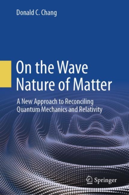 On the Wave Nature of Matter : A New Approach to Reconciling Quantum Mechanics and Relativity, EPUB eBook