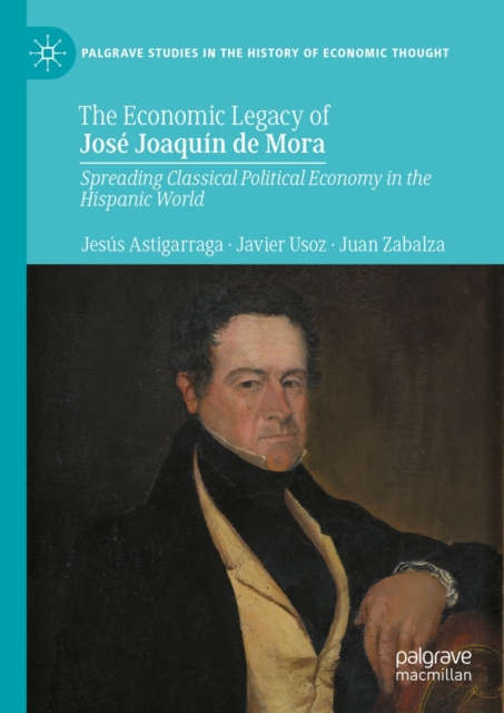 The Economic Legacy of Jose Joaquin de Mora : Spreading Classical Political Economy in the Hispanic World, EPUB eBook