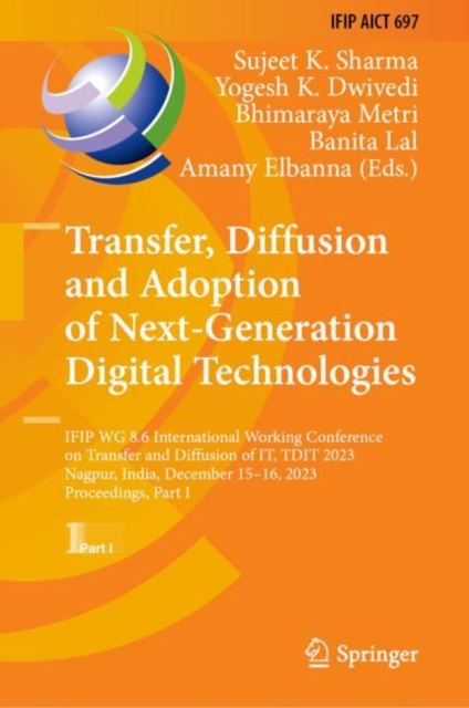 Transfer, Diffusion and Adoption of Next-Generation Digital Technologies : IFIP WG 8.6 International Working Conference on Transfer and Diffusion of IT, TDIT 2023, Nagpur, India, December 15-16, 2023,, EPUB eBook