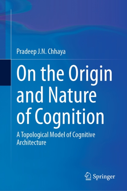 On the Origin and Nature of Cognition : A Topological Model of Cognitive Architecture, EPUB eBook