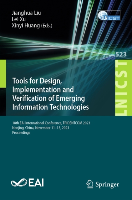 Tools for Design, Implementation and Verification of Emerging Information Technologies : 18th EAI International Conference, TRIDENTCOM 2023, Nanjing, China, November 11-13, 2023, Proceedings, EPUB eBook
