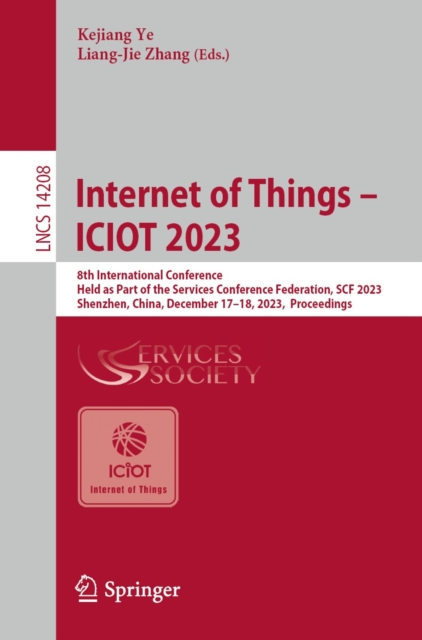 Internet of Things - ICIOT 2023 : 8th International Conference,  Held as Part of the Services Conference Federation, SCF 2023,  Shenzhen, China, December 17-18, 2023,  Proceedings, EPUB eBook
