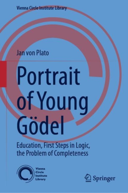 Portrait of Young Godel : Education, First Steps in Logic, the Problem of Completeness, PDF eBook