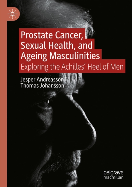 Prostate Cancer, Sexual Health, and Ageing Masculinities : Exploring the Achilles' Heel of Men, EPUB eBook
