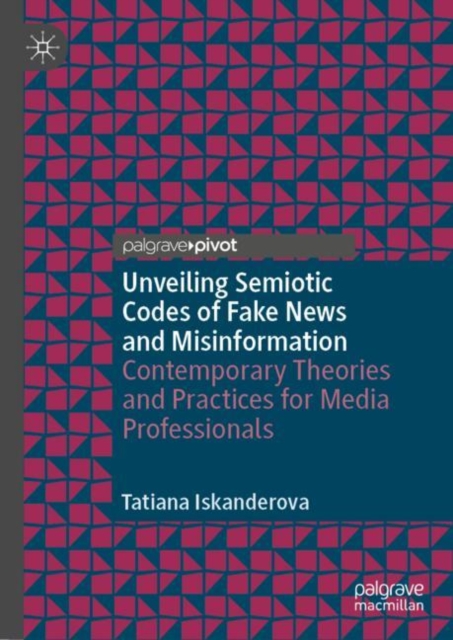 Unveiling Semiotic Codes of Fake News and Misinformation : Contemporary Theories and Practices for Media Professionals, EPUB eBook