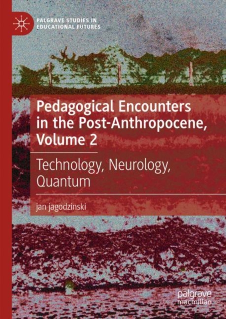 Pedagogical Encounters in the Post-Anthropocene, Volume 2 : Technology, Neurology, Quantum, EPUB eBook