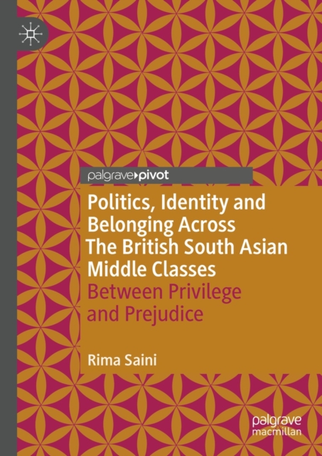 Politics, Identity and Belonging Across The British South Asian Middle Classes : Between Privilege and Prejudice, EPUB eBook
