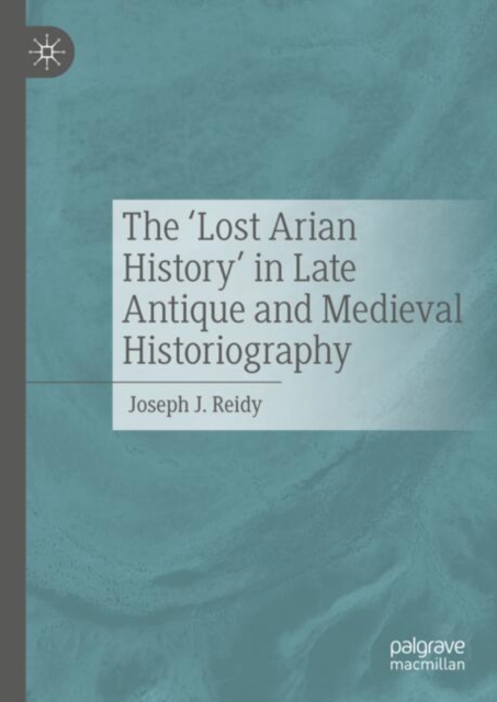 The 'Lost Arian History' in Late Antique and Medieval Historiography, EPUB eBook