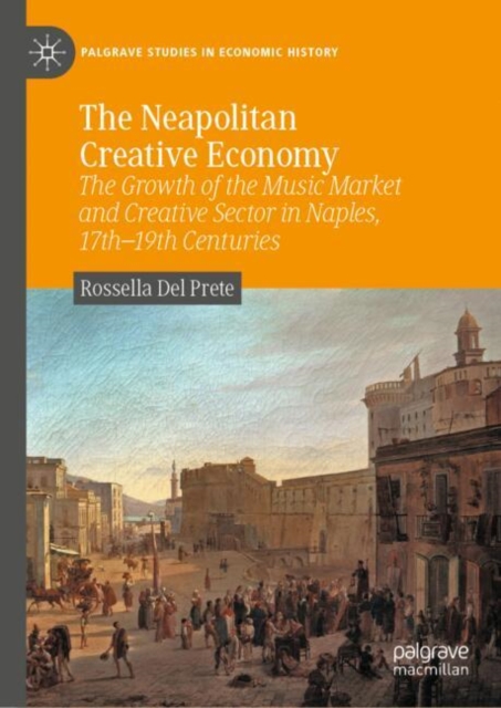 The Neapolitan Creative Economy : The Growth of the Music Market and Creative Sector in Naples, 17th-19th Centuries, EPUB eBook