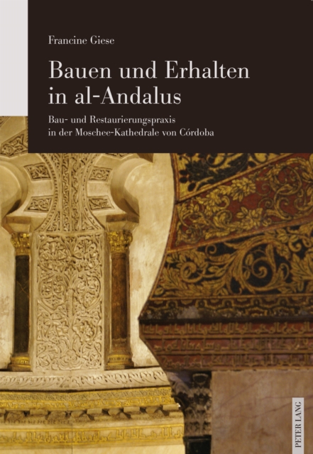 Bauen und Erhalten in al-Andalus : Bau- und Restaurierungspraxis in der Moschee-Kathedrale von Cordoba, PDF eBook