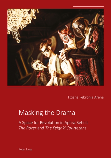 Masking the Drama : A Space for Revolution in Aphra Behn's «The Rover» and «The Feign'd Courtezans», EPUB eBook