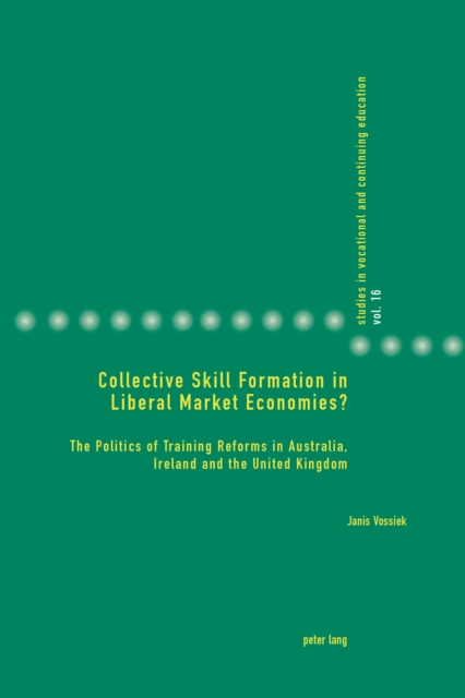 Collective Skill Formation in Liberal Market Economies? : The Politics of Training Reforms in Australia, Ireland and the United Kingdom, PDF eBook