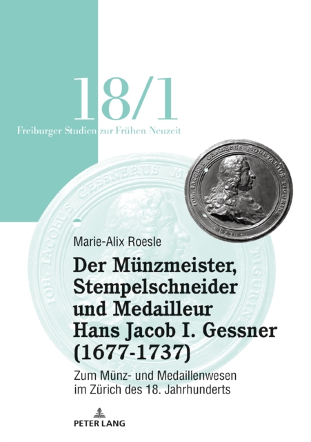 Der Munzmeister, Stempelschneider und Medailleur Hans Jacob I. Gessner (1677-1737) : Zum Munz- und Medaillenwesen im Zurich des 18. Jahrhunderts. Band 1, PDF eBook