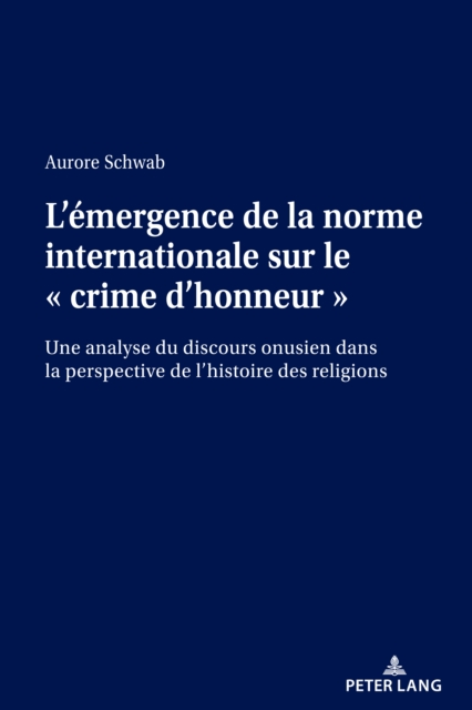 L'emergence de la norme internationale sur le « crime d'honneur » : Une analyse du discours onusien dans la perspective de l'histoire des religions, PDF eBook