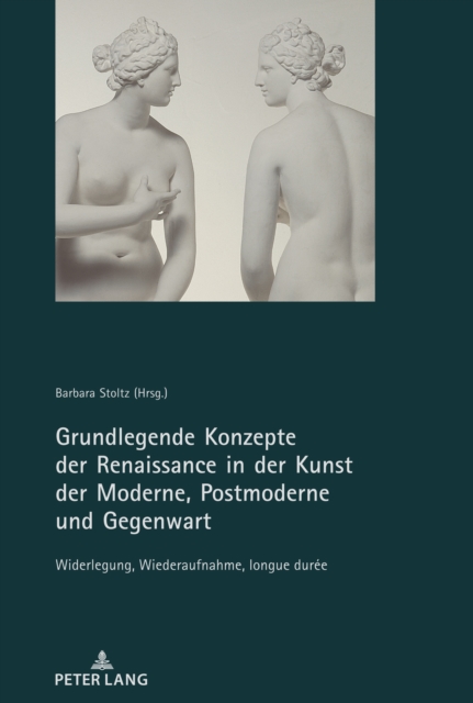 Grundlegende Konzepte der Renaissance in der Kunst der Moderne, Postmoderne und Gegenwart : Widerlegung, Wiederaufnahme, longue duree, EPUB eBook