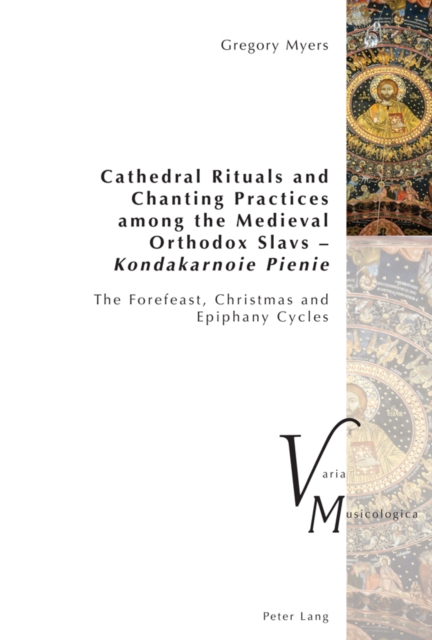 Cathedral Rituals and Chanting Practices among the Medieval Orthodox Slavs - Kondakarnoie Pienie : The Forefeast, Christmas and Epiphany Cycles, EPUB eBook
