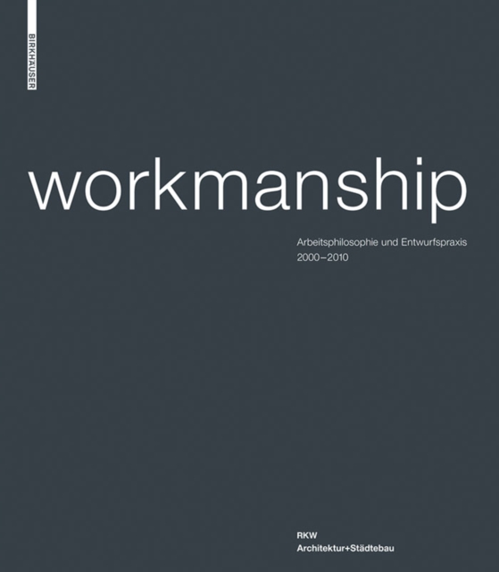 Workmanship : Arbeitsphilosophie und Entwurfspraxis 2000-2010 / RKW Architektur+Stadtebau, PDF eBook