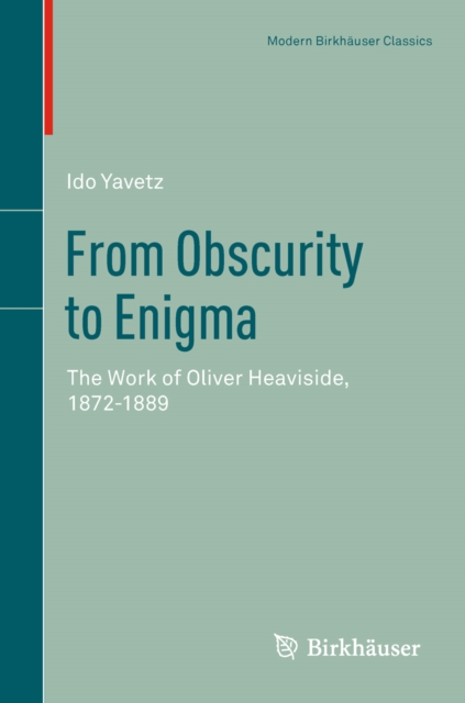 From Obscurity to Enigma : The Work of Oliver Heaviside, 1872-1889, PDF eBook