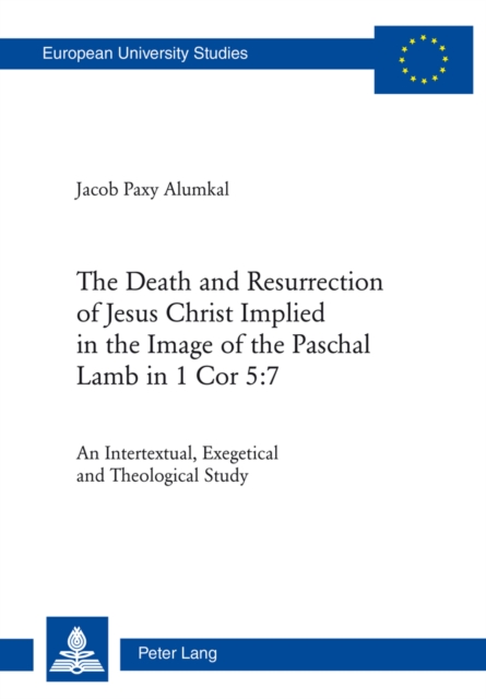 The Death and Resurrection of Jesus Christ Implied in the Image of the Paschal Lamb in 1 Cor 5:7 : An Intertextual, Exegetical and Theological Study, EPUB eBook