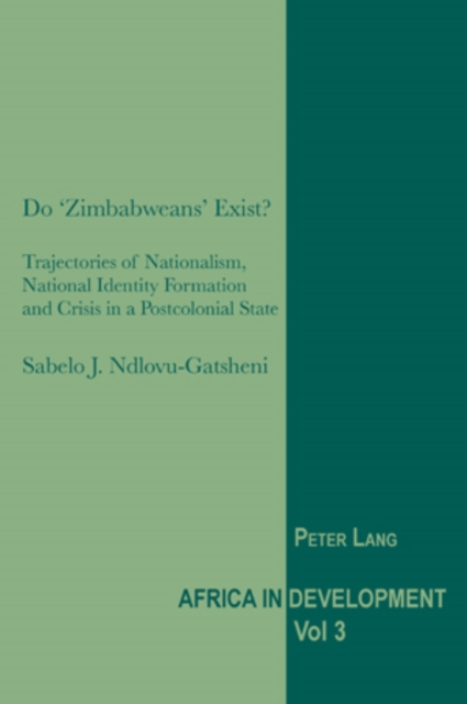 Do 'Zimbabweans' Exist? : Trajectories of Nationalism, National Identity Formation and Crisis in a Postcolonial State, PDF eBook