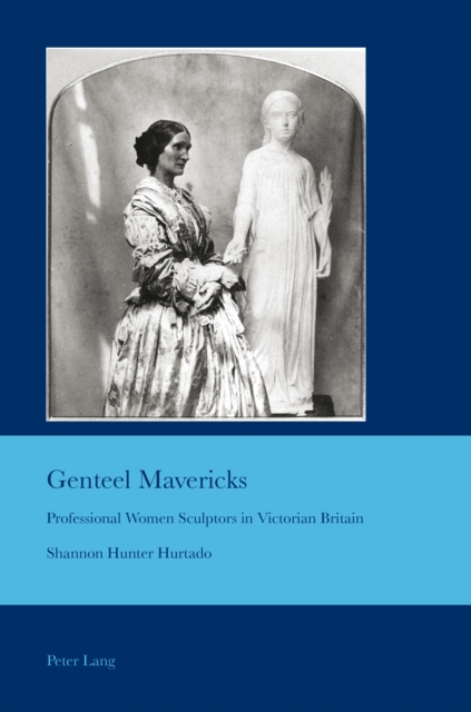 Genteel Mavericks : Professional Women Sculptors in Victorian Britain, PDF eBook