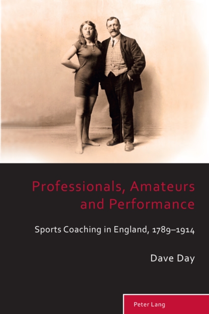 Professionals, Amateurs and Performance : Sports Coaching in England, 1789-1914, PDF eBook