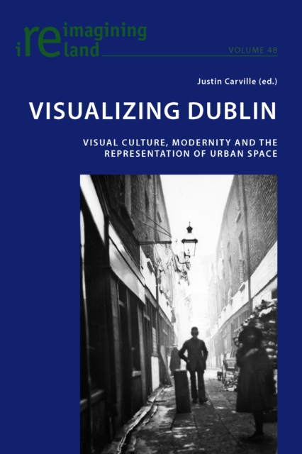 Visualizing Dublin : Visual Culture, Modernity and the Representation of Urban Space, PDF eBook