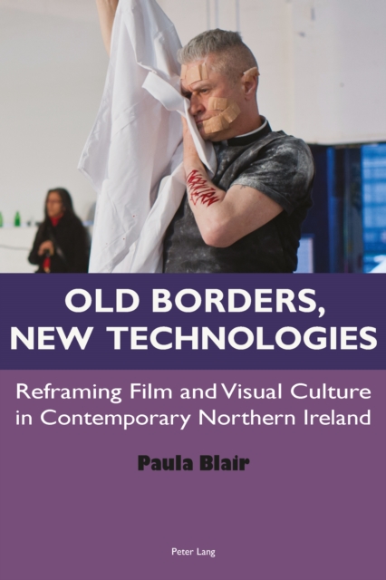 Old Borders, New Technologies : Reframing Film and Visual Culture in Contemporary Northern Ireland, PDF eBook