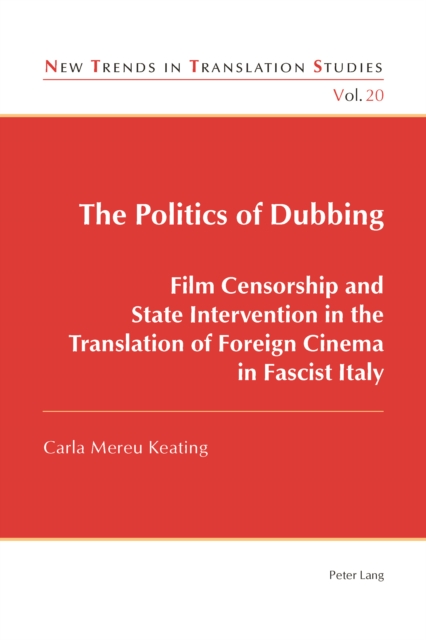 The Politics of Dubbing : Film Censorship and State Intervention in the Translation of Foreign Cinema in Fascist Italy, PDF eBook