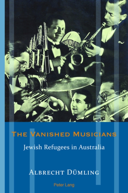 The Vanished Musicians : Jewish Refugees in Australia, EPUB eBook