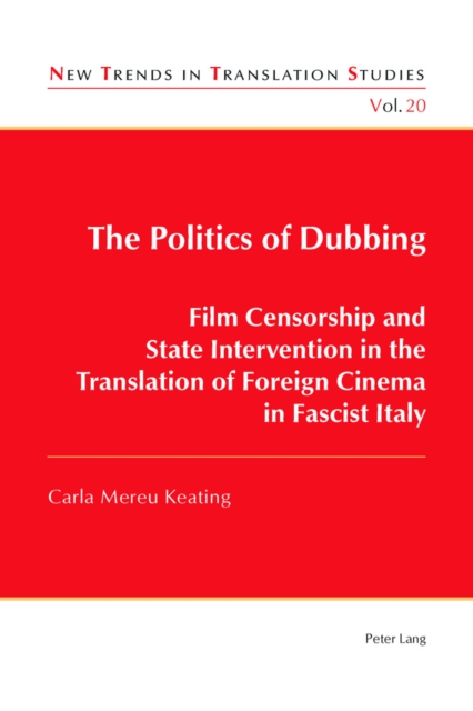 The Politics of Dubbing : Film Censorship and State Intervention in the Translation of Foreign Cinema in Fascist Italy, EPUB eBook