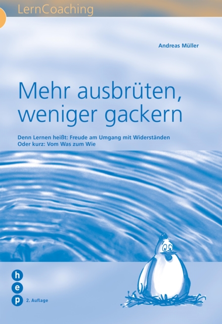 Mehr ausbruten, weniger gackern : Denn Lernen heisst: Freude am Umgang mit Widerstanden Oder kurz: Vom Was zum Wie, EPUB eBook