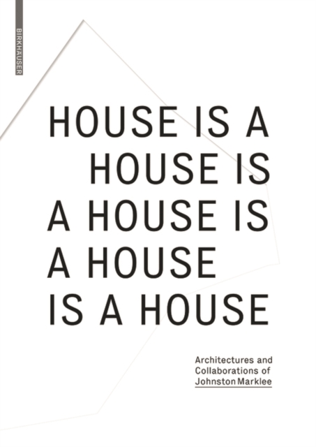 House Is A House Is A House Is A House Is A House : Architectures and Collaborations of Johnston Marklee, Paperback / softback Book