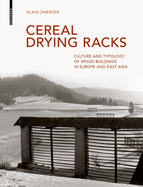 Cereal Drying Racks : Culture and Typology of Wood Buildings in Europe and East Asia, PDF eBook