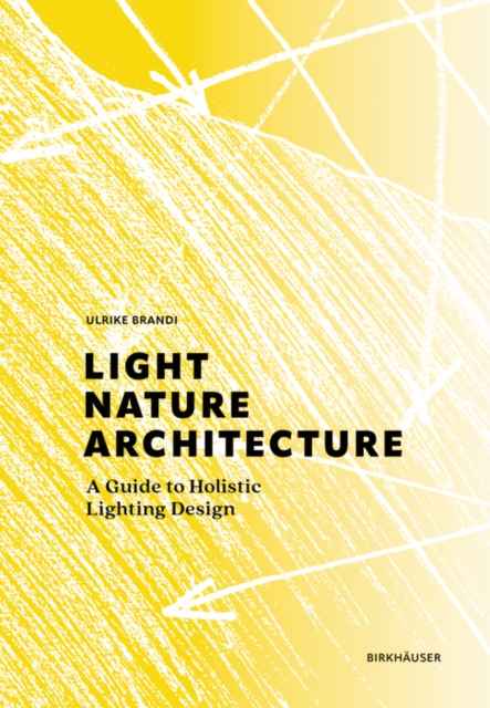 Light, Nature, Architecture : A Guide to Holistic Lighting Design, Hardback Book