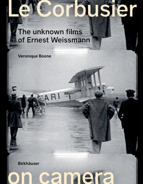 Le Corbusier on Camera : The Unknown Films of Ernest Weissmann, Paperback / softback Book