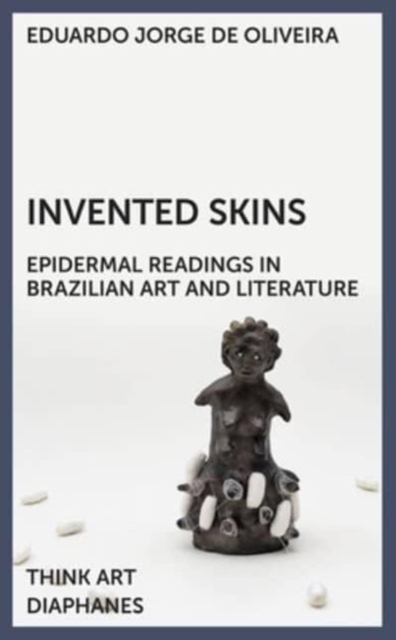Invented Skins : Epidermal Readings in Brazilian Art and Literature, Paperback / softback Book