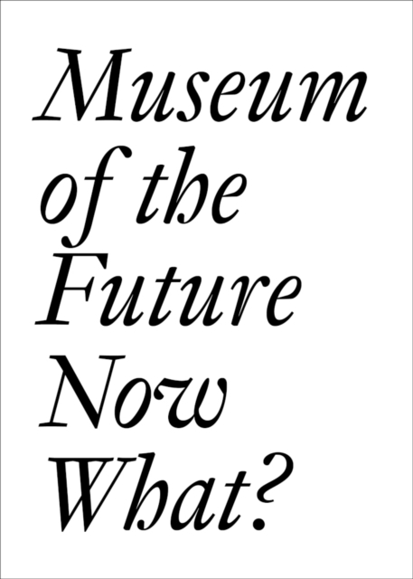 Museum of the Future: Now What?, Paperback / softback Book