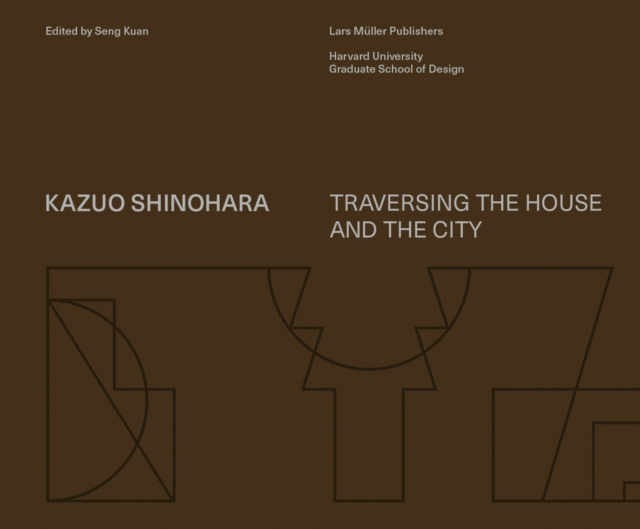 Kazuo Shinohara : Traversing the House and the City, Hardback Book