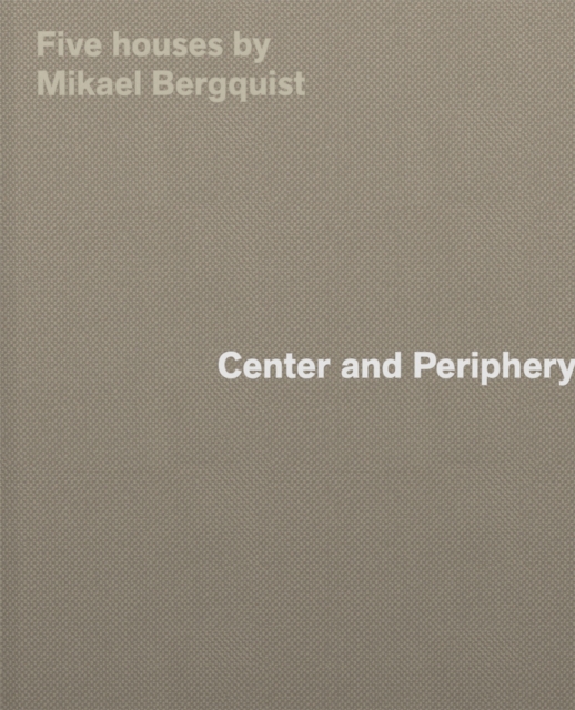 Center and Periphery : Five Houses by Mikael Bergquist, Hardback Book