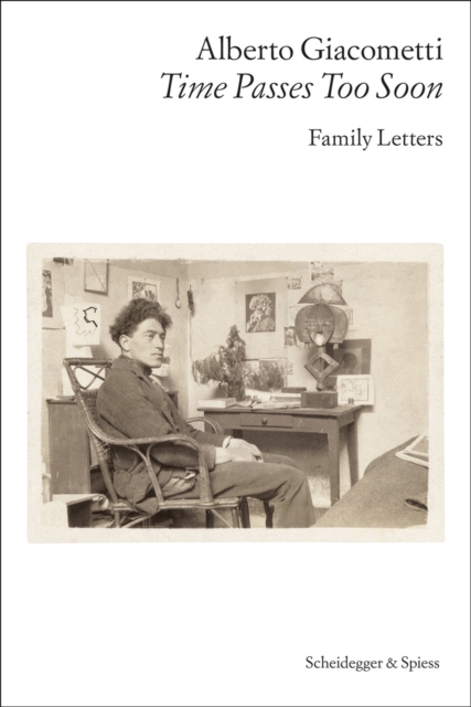 Alberto Giacometti—Time Passes Too Soon : Family Letters, Paperback / softback Book
