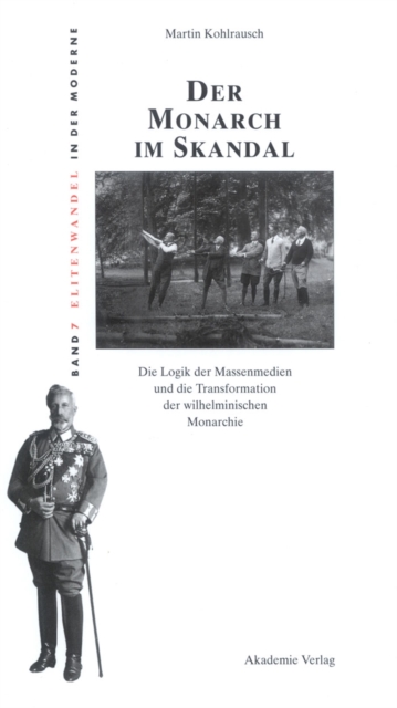 Der Monarch im Skandal : Die Logik der Massenmedien und die Transformation der wilhelminischen Monarchie, PDF eBook