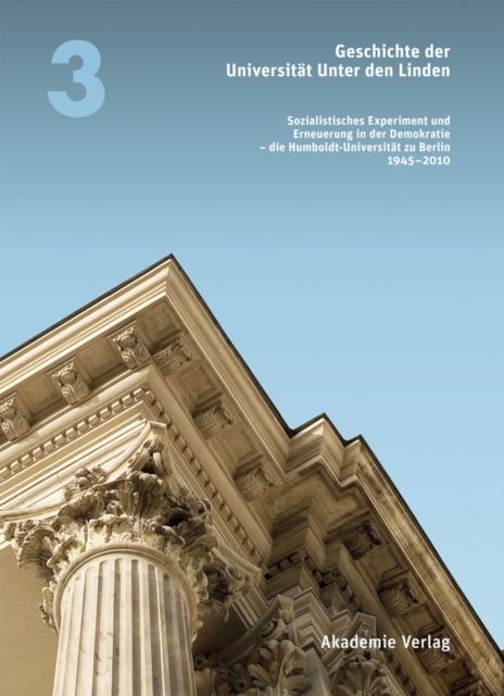 Geschichte der Universitat Unter den Linden 1810-2010 : Sozialistisches Experiment und Erneuerung in der Demokratie - die Humboldt-Universitat zu Berlin 1945-2010, PDF eBook