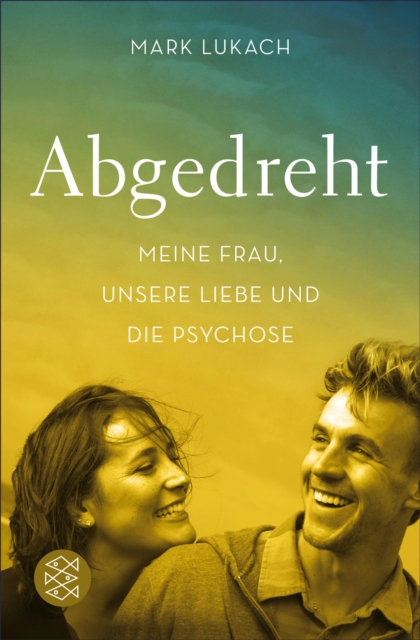 Abgedreht - Meine Frau, unsere Liebe und die Psychose, EPUB eBook
