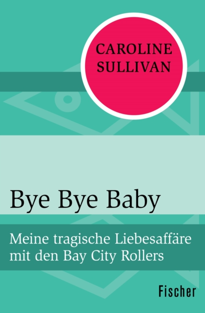 Bye Bye Baby : Meine tragische Liebesaffare mit den Bay City Rollers, EPUB eBook