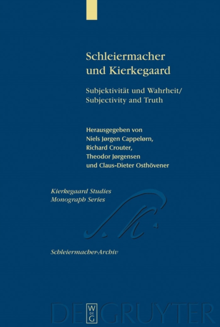 Schleiermacher und Kierkegaard : Subjektivitat und Wahrheit / Subjectivity and Truth. Akten des Schleiermacher-Kierkegaard-Kongresses in Kopenhagen Oktober 2003 / Proceedings from the Schleiermacher-K, PDF eBook