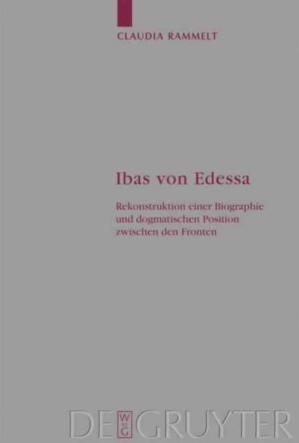 Ibas von Edessa : Rekonstruktion einer Biographie und dogmatischen Position zwischen den Fronten, PDF eBook