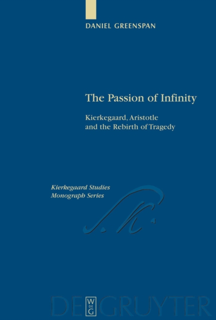 The Passion of Infinity : Kierkegaard, Aristotle and the Rebirth of Tragedy, PDF eBook