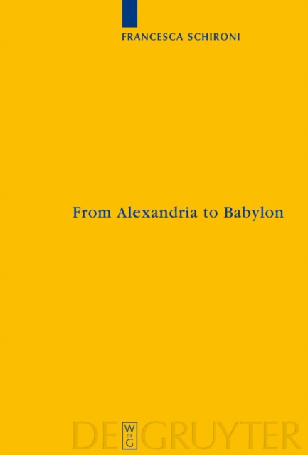 From Alexandria to Babylon : Near Eastern Languages and Hellenistic Erudition in the Oxyrhynchus Glossary (P.Oxy. 1802 + 4812), PDF eBook