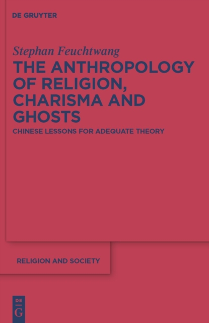 The Anthropology of Religion, Charisma and Ghosts : Chinese Lessons for Adequate Theory, PDF eBook